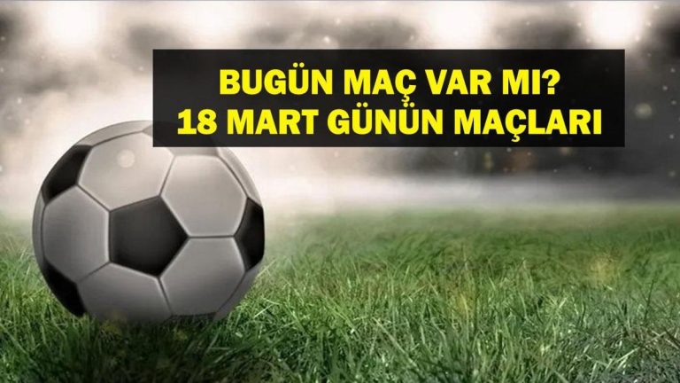 18 MART BUGÜN MAÇ VAR MI? Bugün kimin maçı var, hangi kanalda? Milli Ara Ne Zaman bitiyor? 18Mart günün maçları